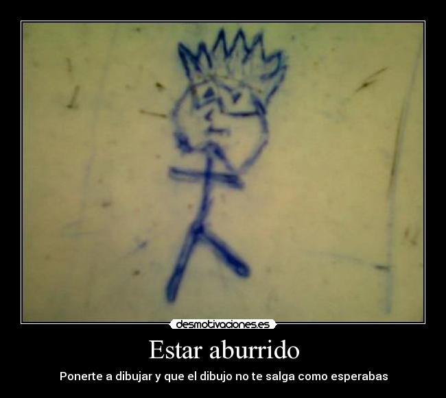 Estar aburrido - Ponerte a dibujar y que el dibujo no te salga como esperabas