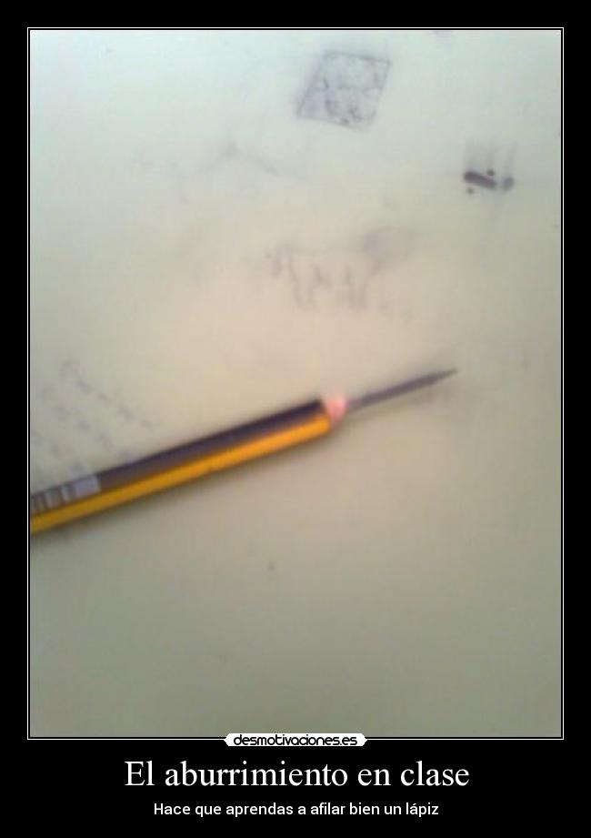 El aburrimiento en clase - Hace que aprendas a afilar bien un lápiz
