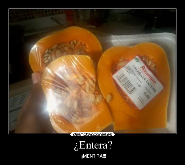 ¿Entera? - ¡¡¡MENTIRA!!!