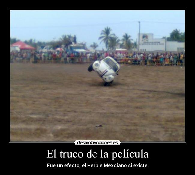 El truco de la película - Fue un efecto, el Herbie Méxciano si existe.