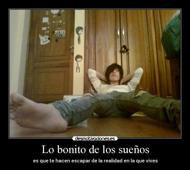 Lo bonito de los sueños - es que te hacen escapar de la realidad en la que vives