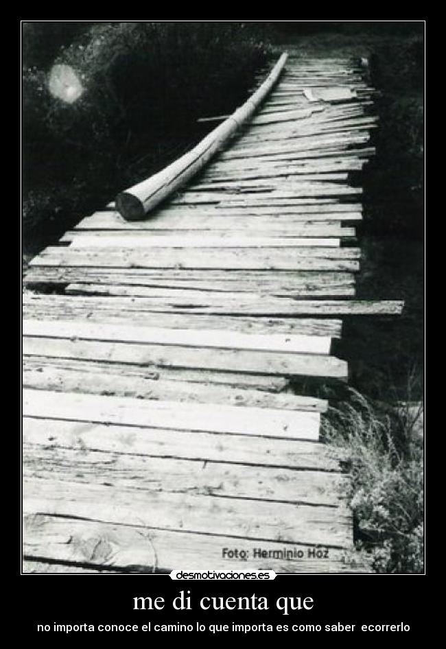 me di cuenta que - no importa conoce el camino lo que importa es como saber ecorrerlo