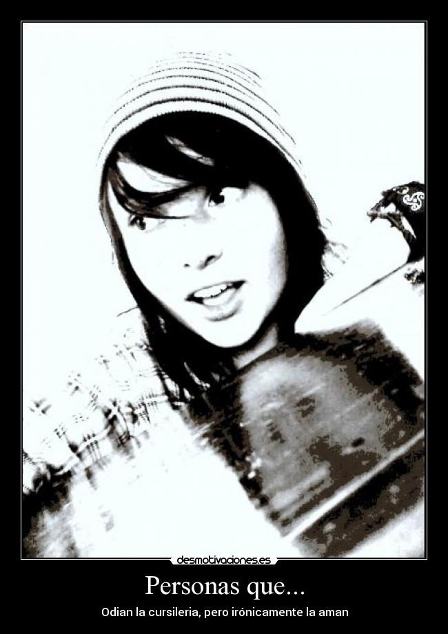 Personas que... - Odian la cursileria, pero irónicamente la aman