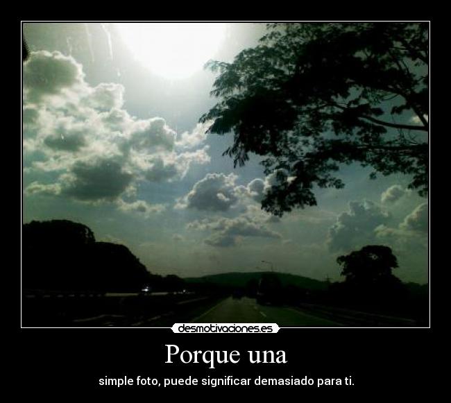 Porque una - simple foto, puede significar demasiado para ti.