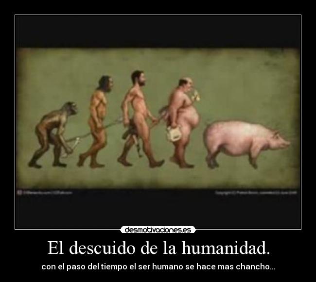 El descuido de la humanidad. - con el paso del tiempo el ser humano se hace mas chancho...