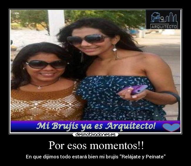 Por esos momentos!! -