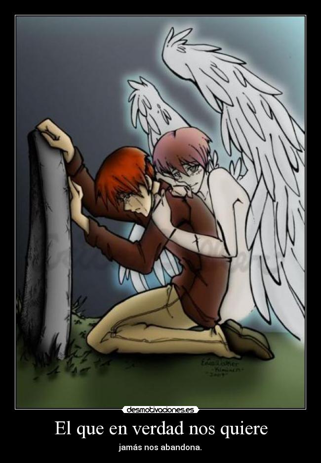 El que en verdad nos quiere - jamás nos abandona.