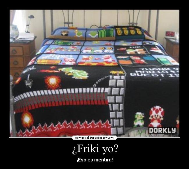 ¿Friki yo? - ¡Eso es mentira!