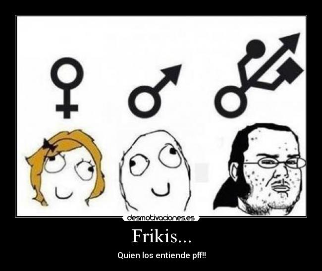 Frikis... - Quien los entiende pff!!