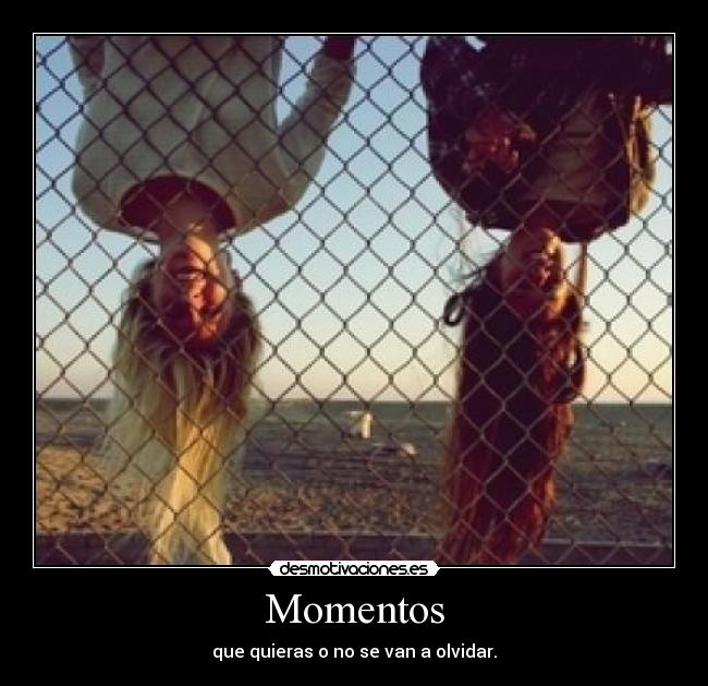 Momentos - que quieras o no se van a olvidar.