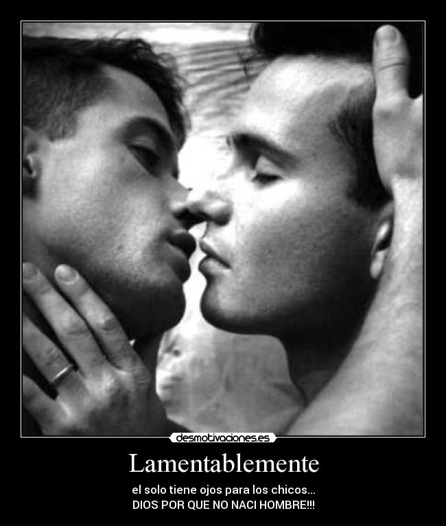 Lamentablemente - el solo tiene ojos para los chicos...
DIOS POR QUE NO NACI HOMBRE!!!