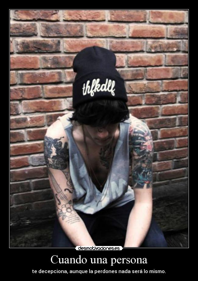 Cuando una persona - te decepciona, aunque la perdones nada será lo mismo.