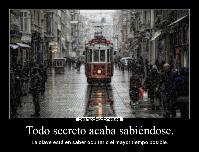 Todo secreto acaba sabiéndose. - 