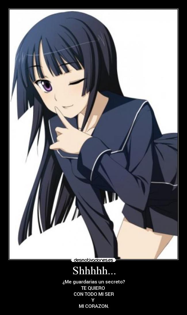 Shhhhh... - ¿Me guardarias un secreto?
TE QUIERO 
CON TODO MI SER
Y 
MI CORAZON.