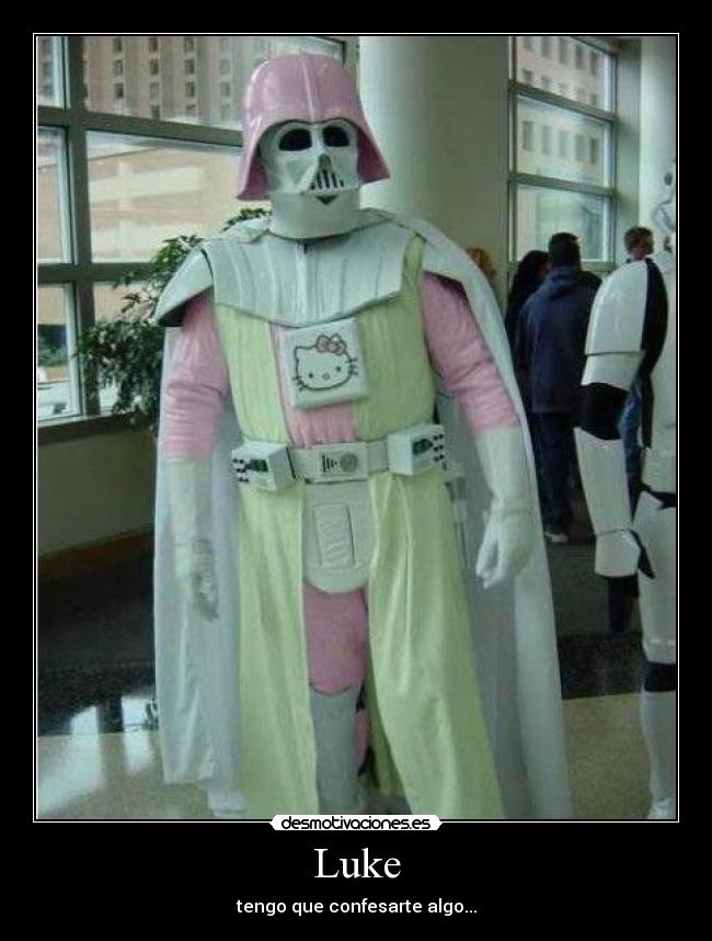 Luke - tengo que confesarte algo...