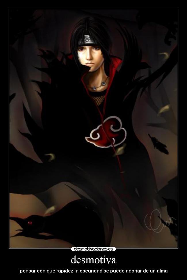 desmotiva - pensar con que rapidez la oscuridad se puede adoñar de un alma