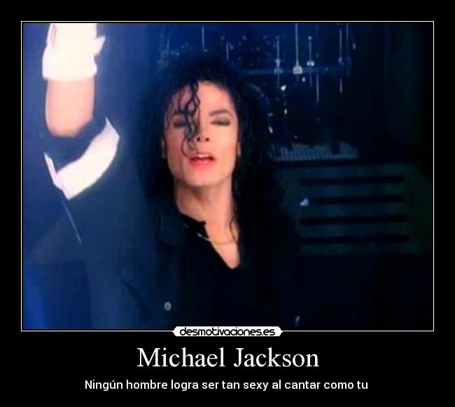 Michael Jackson - Ningún hombre logra ser tan sexy al cantar como tu ♥