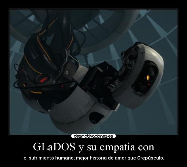 GLaDOS y su empatia con -