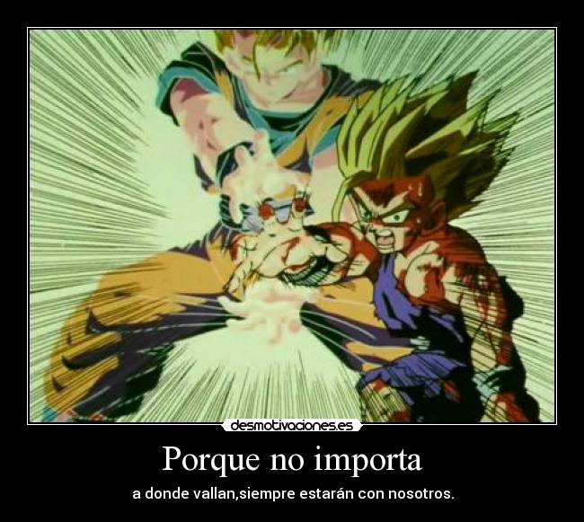 Porque no importa - a donde vallan,siempre estarán con nosotros.