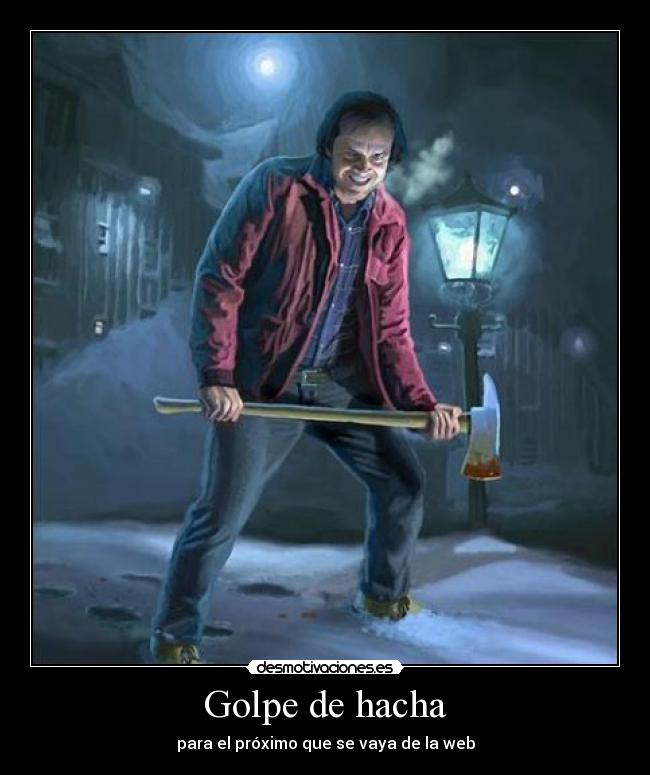 Golpe de hacha - para el próximo que se vaya de la web