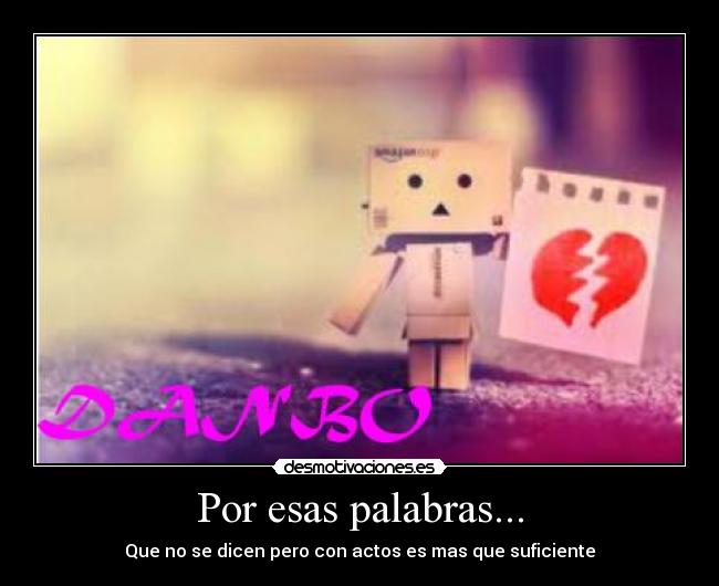 Por esas palabras... - Que no se dicen pero con actos es mas que suficiente