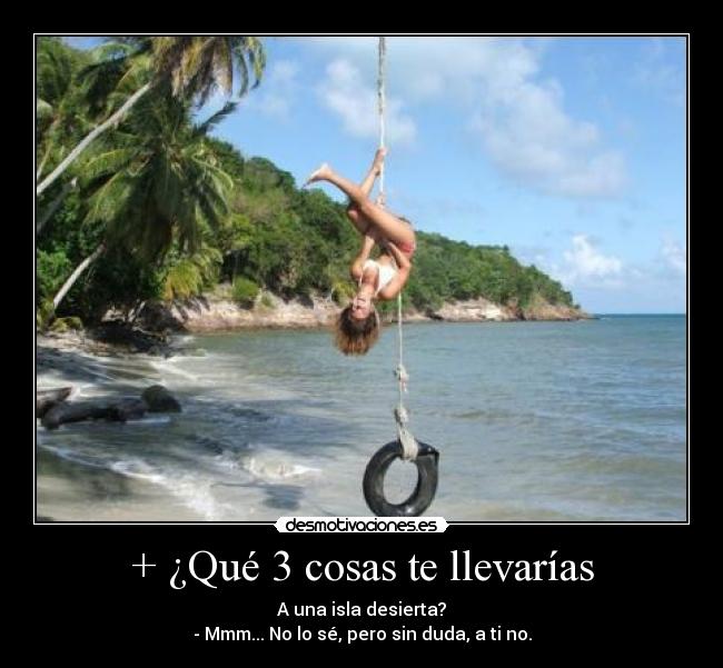 + ¿Qué 3 cosas te llevarías - 