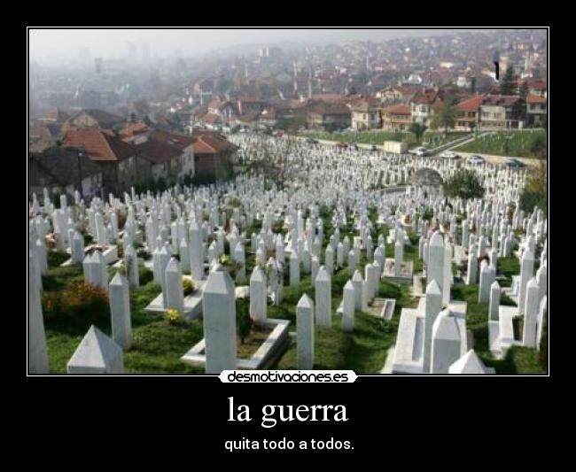 la guerra - quita todo a todos.