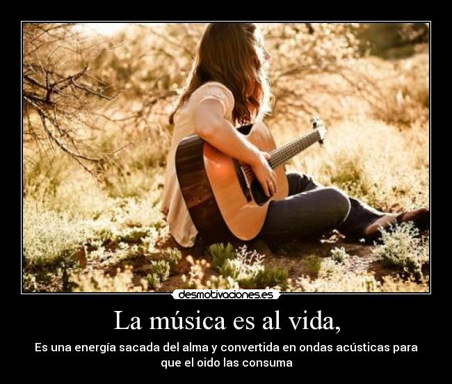 La música es al vida, -