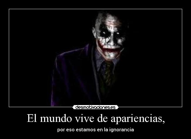 El mundo vive de apariencias, - 