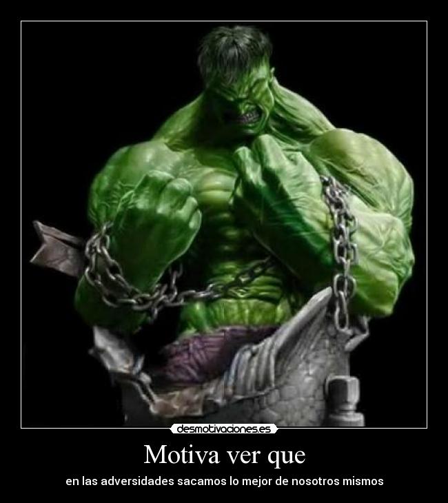 Motiva ver que - en las adversidades sacamos lo mejor de nosotros mismos