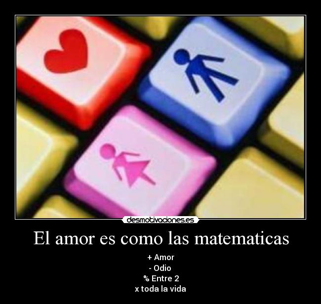 El amor es como las matematicas - + Amor
- Odio
% Entre 2
x toda la vida