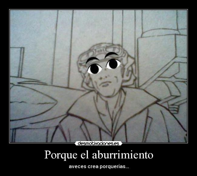 Porque el aburrimiento - aveces crea porquerias...