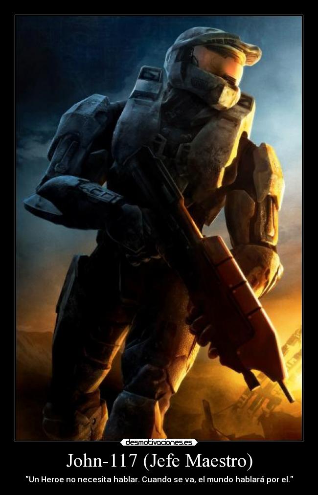 John-117 (Jefe Maestro) - Un Heroe no necesita hablar. Cuando se va, el mundo hablará por el.