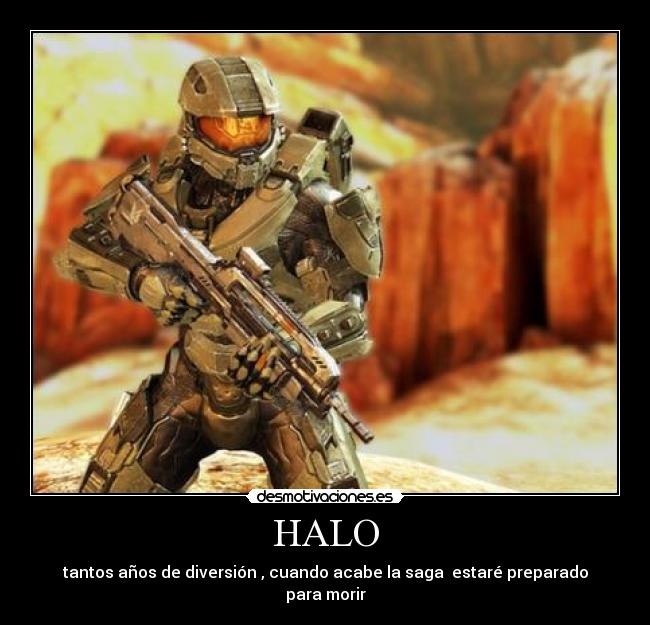 HALO - tantos años de diversión , cuando acabe la saga estaré preparado para morir