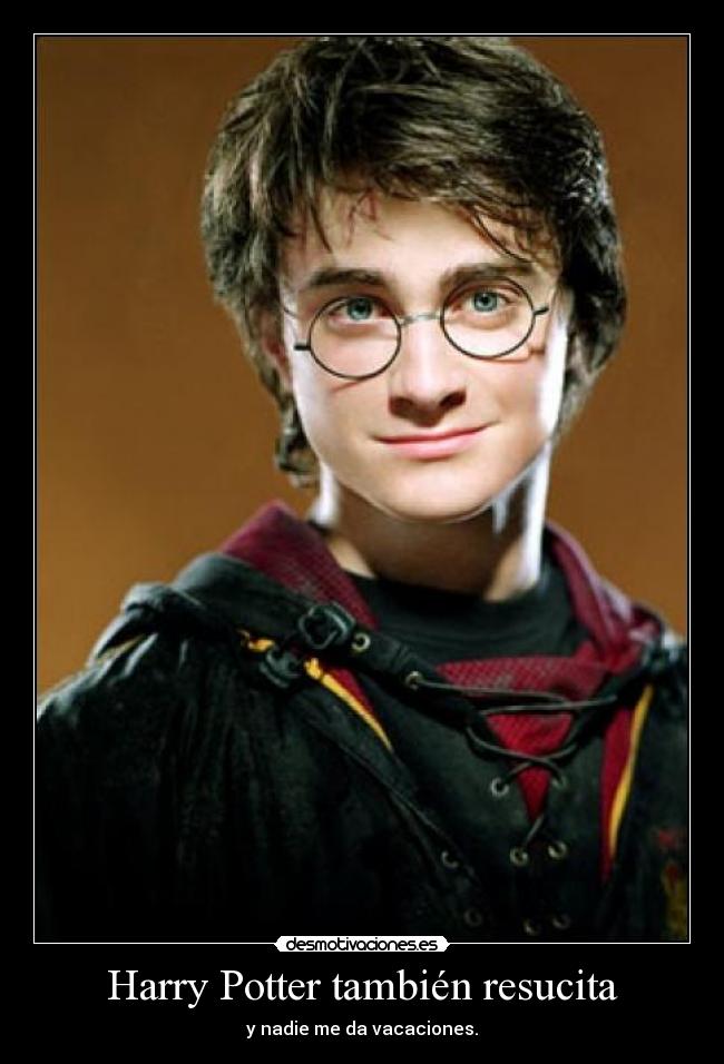 Harry Potter también resucita - y nadie me da vacaciones.