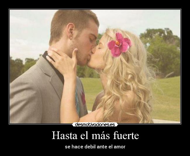 Hasta el más fuerte - se hace debil ante el amor
