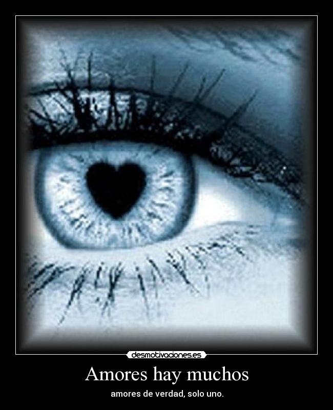 Amores hay muchos - amores de verdad, solo uno.