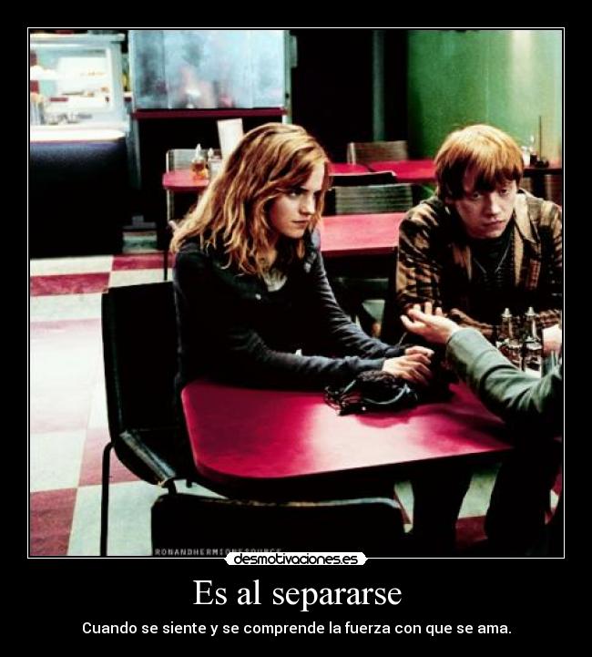Es al separarse - Cuando se siente y se comprende la fuerza con que se ama.