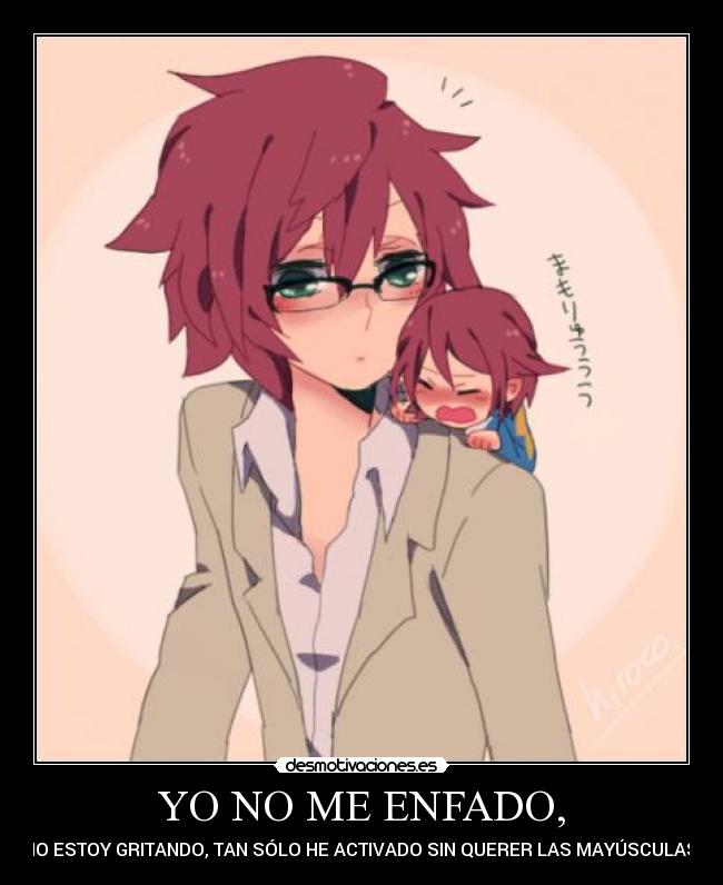 YO NO ME ENFADO, - NO ESTOY GRITANDO, TAN SÓLO HE ACTIVADO SIN QUERER LAS MAYÚSCULAS.