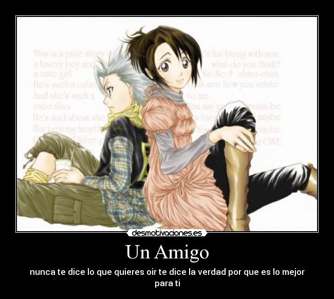 Un Amigo - nunca te dice lo que quieres oir te dice la verdad por que es lo mejor para ti