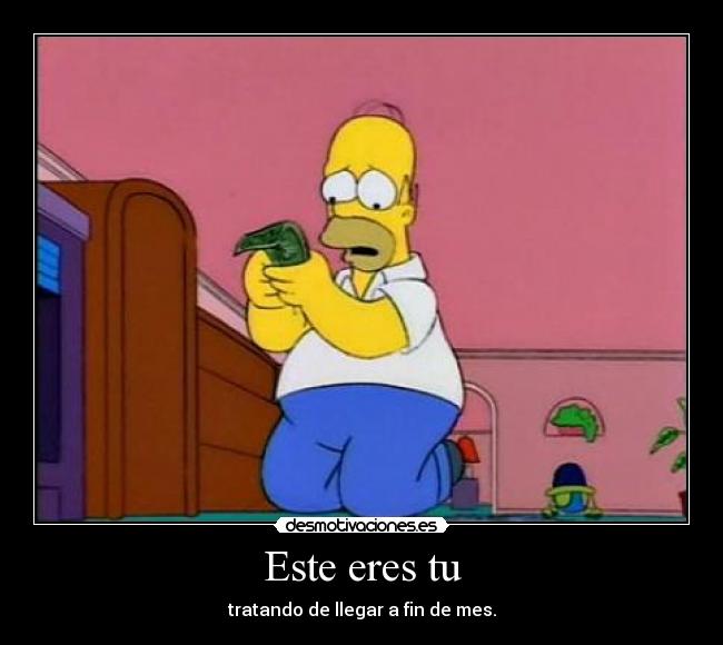 Este eres tu - tratando de llegar a fin de mes.