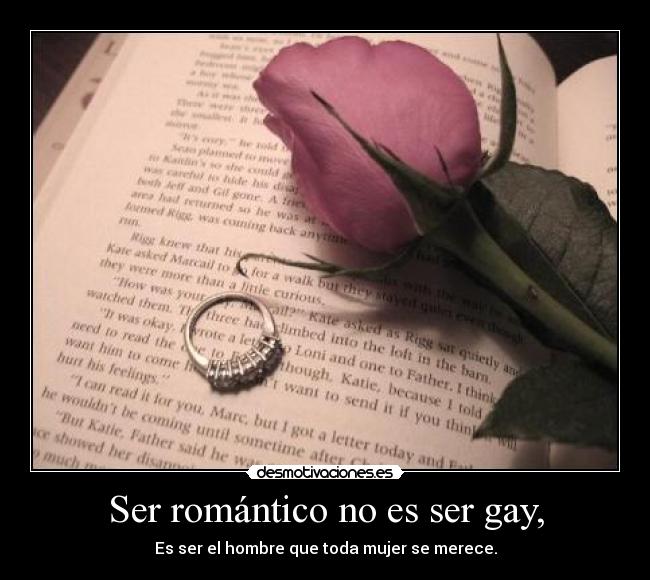 Ser romántico no es ser gay, - Es ser el hombre que toda mujer se merece.