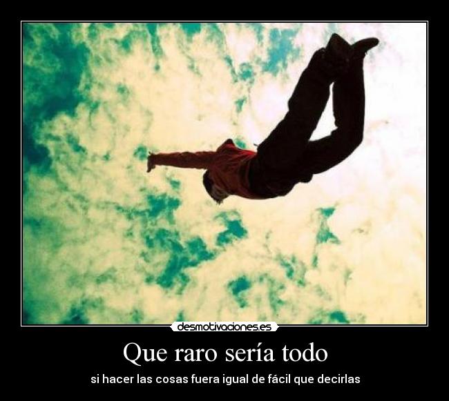 Que raro sería todo -