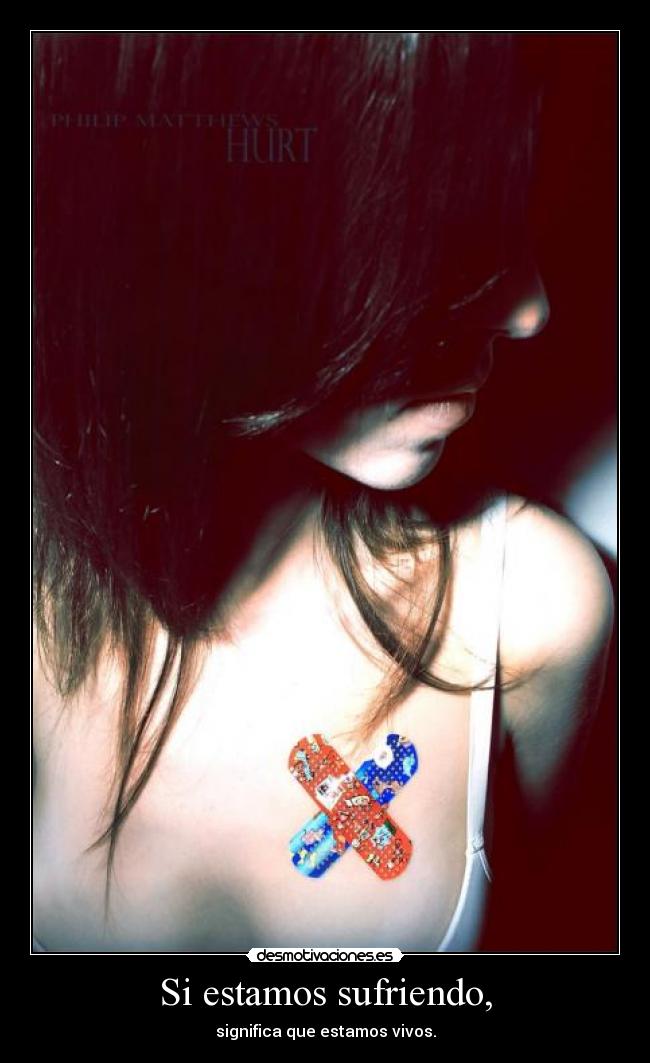 Si estamos sufriendo, - significa que estamos vivos.