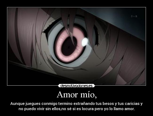 Amor mío, - Aunque juegues conmigo termino extrañando tus besos y tus caricias y
no puedo vivir sin ellos,no sé si es locura pero yo lo llamo amor.