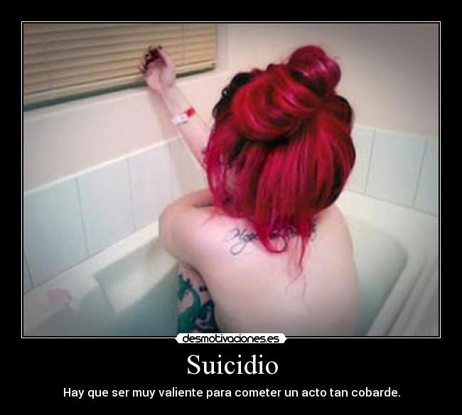 Suicidio - Hay que ser muy valiente para cometer un acto tan cobarde.