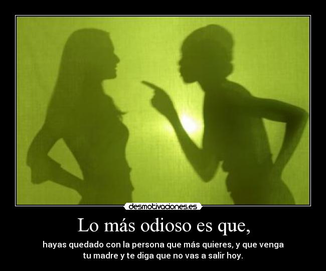 Lo más odioso es que, -