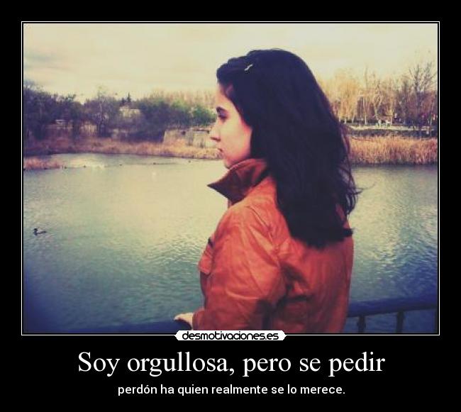 Soy orgullosa, pero se pedir -