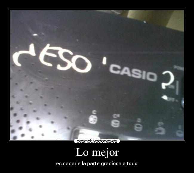 Lo mejor - es sacarle la parte graciosa a todo.