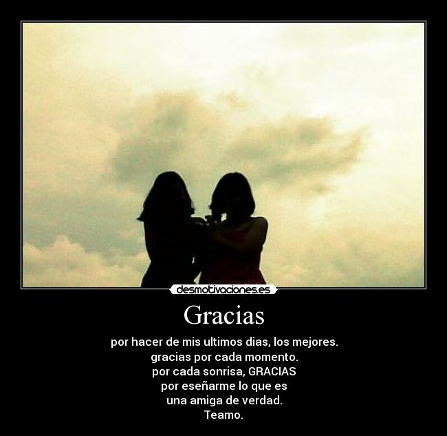 Gracias - por hacer de mis ultimos dias, los mejores.
gracias por cada momento.
por cada sonrisa, GRACIAS
por eseñarme lo que es
una amiga de verdad.
Teamo.